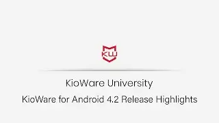 KioWare for Android | Version 4.2 Release Highlights