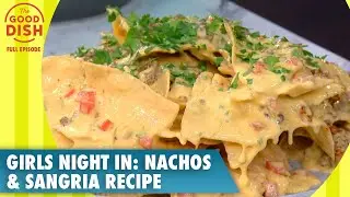 Girls' Night In: The Perfect Nachos & Sangria Recipe | The Good Dish | S1 | Ep 28 | Full Episode