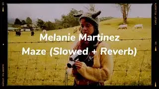 Melanie Martinez - Maze (Slowed + Reverb)