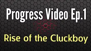 Progess Video Ep.1: Rise of the cluckboy