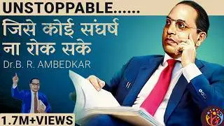 Unstoppable. Dr Baba Saheb Bhim Rao Ambedkar LIFE STORY & PRACTICAL LESSON
