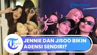 Rumor Jennie & Jisoo BLACKPINK Bikin Agensi Sendiri, Tak Memperbarui Kontrak dengan YG Entertainment