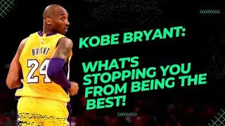 Kobe Bryant's take on what's stopping you from being the Best!