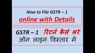 How to File GSTR–1 online with Details step by step ,GSTR – 1  रिटर्न  कैसे भरे ओंन लाइन विस्तार में