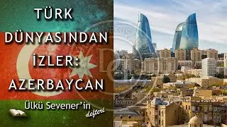 Türk Dünyasından İzler: AZERBAYCAN