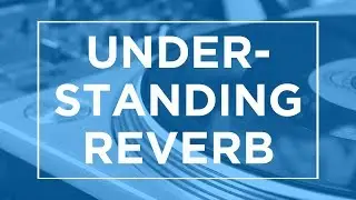 Understanding Reverb - Audio Basics