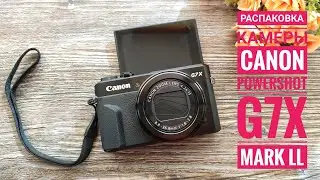 Распаковка камеры Canon PowerShot G7X Markll для блогеров.