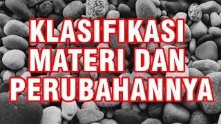 KLASIFIKASI MATERI DAN PERUBAHANNYA