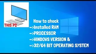 How to check system properties processor, windows version, installed RAM,32/64 Bit operating system.