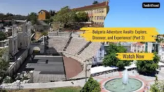 Bulgaria Adventure Awaits: Explore, Discover, and Experience! (Part 3)