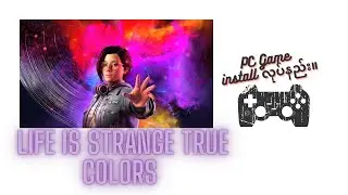 Life is Strange True Colors - PC Game install လုပ်နည်း။