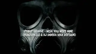 Philip George -  Wish You Were Mine (BlackBasse & Dj Dawixx Vixa Version)