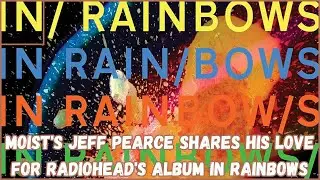 Moist's Jeff Pearce shares his love for Radiohead's album In Rainbows