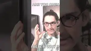 ARE YOU OPEN TO BETTER WAYS OF DOING THINGS  ?  ?   (  ADVANCE YOUR CONSCIOUSNESS  )