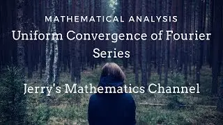 Uniform Convergence of Fourier Series | Mathematical Analysis | Jerry's Mathematics Channel