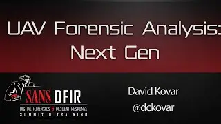 UAV Forensic Analysis – Next Gen - SANS DFIR Summit 2016
