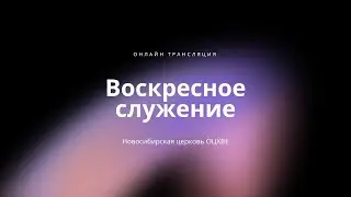 Воскресное служение  18.08.2024 | Новосибирск ОЦХВЕ