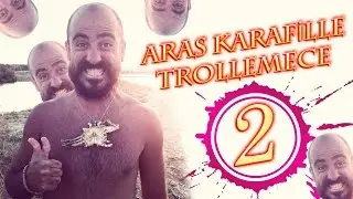 Aras Karafille Trollemece 2 !