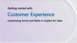Customizing forms and fields in Copilot for Sales | Getting Started with Dynamics 365 Shorts