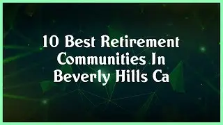Top 10 Retirement Communities In Beverly Hills Ca