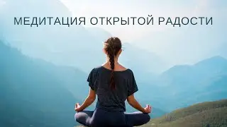 МЕДИТАЦИЯ ОТКРЫТОЙ РАДОСТИ.