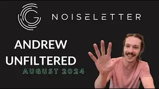 NoiseLetter - August 2024 - Andrew Unfiltered
