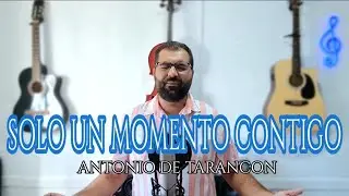ANTONIO DE TARANCON || SOLO UN MOMENTO CONTIGO ( COVER JUANI DE BADAJOZ )