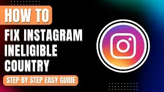 Instagram Ineligible Country or Region Error Fix (2025) – Step-by-Step Guide