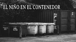 EL NIÑO EN EL CONTENEDOR | CASO REAL