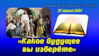 Проповедь 27.04.24 - Какое будущее вы изберёте?