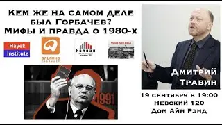 ДМИТРИЙ ТРАВИН // КЕМ ЖЕ НА САМОМ ДЕЛЕ БЫЛ ГОРБАЧЕВ?