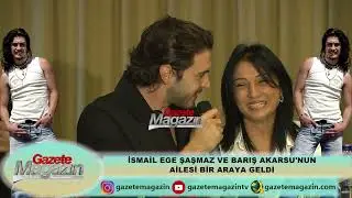 İSMAİL EGE ŞAŞMAZ VE BARIŞ AKARSU'NUN AİLESİ BİR ARAYA GELDİ