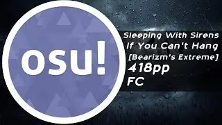 [osu!] Sleeping With Sirens - If You Can't Hang [Bearizm's Extreme] 418pp FC