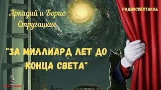 Какая она Галактика/«За миллиард лет до конца света»: Аркадий и Борис Стругацкие/радиоспектакль
