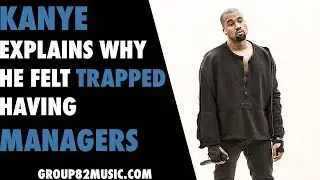 Kanye Explains Why He Felt Trapped Having Managers