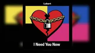 I Need You Now  | Lubert