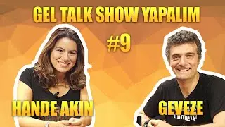 Gel Talk Show Yapalım - Hande Akın - #9 - Geveze Show