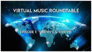 Virtual Music Roundtable - Episode 1: "Survive & Thrive"