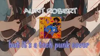 aunt robert - ur rlly nice but it's a tech punk cover
