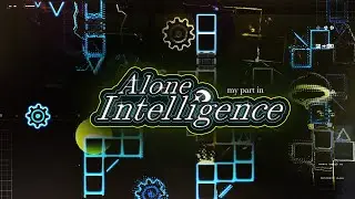 My Part in Alone Intelligence // Geometry Dash 2.2