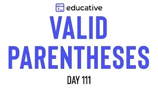 Valid Parentheses | LeetCode Easy | Educative.io Day 111 | Stacks