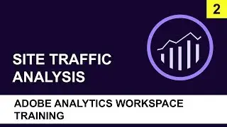 Adobe Analytics Workspace Training (2018) | Site Traffic Analysis - Part 2