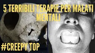 Creepy Top: 5 Terribili terapie per malati mentali | Creepy Moment