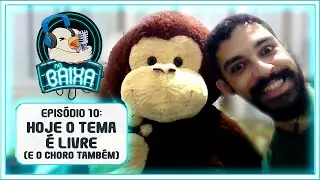 HOJE O TEMA É LIVRE (E O CHORO TAMBÉM) | Na Baixa Podcast #10
