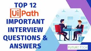 UiPath Top 12 Most Important  UiPath  Interview Questions and Answers | FutureTech