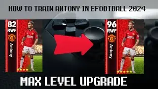 How To train 96 Rated Antony In Efootball 2024 || MaX level Up ||