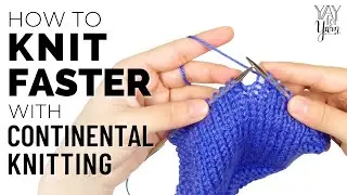 How to Knit FASTER with Continental Knitting | Yay For Yarn