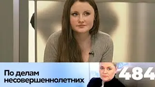 ПО ДЕЛАМ НЕСОВЕРШЕННОЛЕТНИХ | Серия 484
