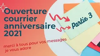 Boite aux lettres Anniversaire 2021 Partie 3 : merci à tous pour vos messages, je vous adore.