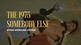 The 1975 - Somebody Else (Ryan Morgan Cover)
